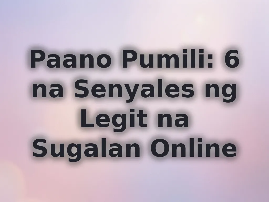 Paano Pumili: 6 na Senyales ng Legit na Sugalan Online