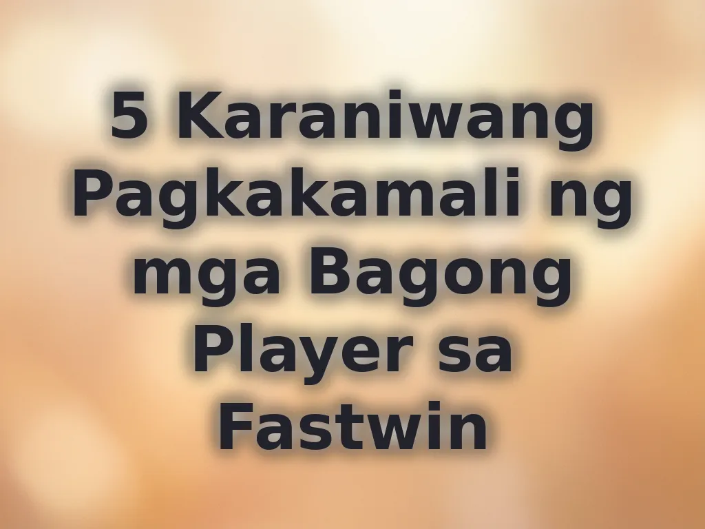 5 Karaniwang Pagkakamali ng mga Bagong Player sa Fastwin